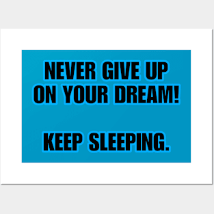 Never Give Up On Your Dream! Keep Sleeping. Posters and Art